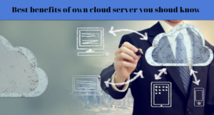 Benefits of own cloud server you shoud know