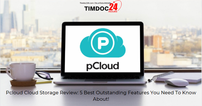 pcloud cloud storage review-5 best outstanding features you need to know about