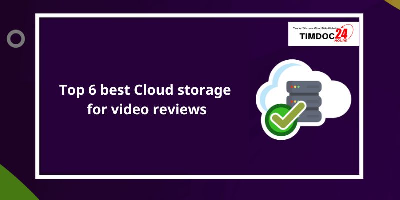 Top 6 best Cloud storage for video reviews